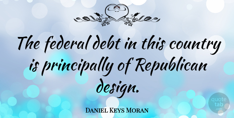 Daniel Keys Moran Quote About Country, Design, Debt: The Federal Debt In This...