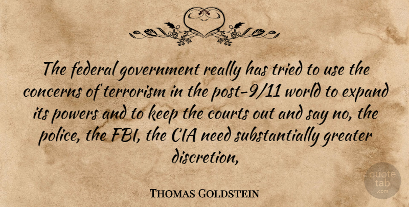 Thomas Goldstein Quote About Cia, Concerns, Courts, Expand, Federal: The Federal Government Really Has...