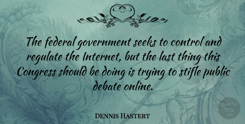 Dennis Hastert Quote About Government, Trying, Lasts: The Federal Government Seeks To...