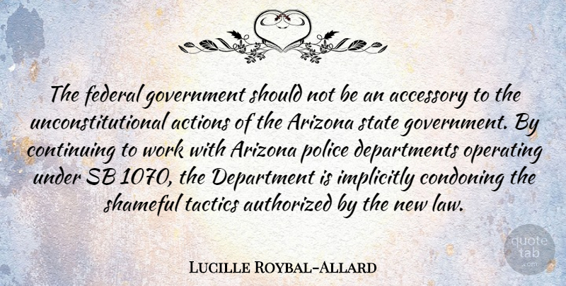 Lucille Roybal-Allard Quote About Accessory, Actions, Arizona, Authorized, Continuing: The Federal Government Should Not...