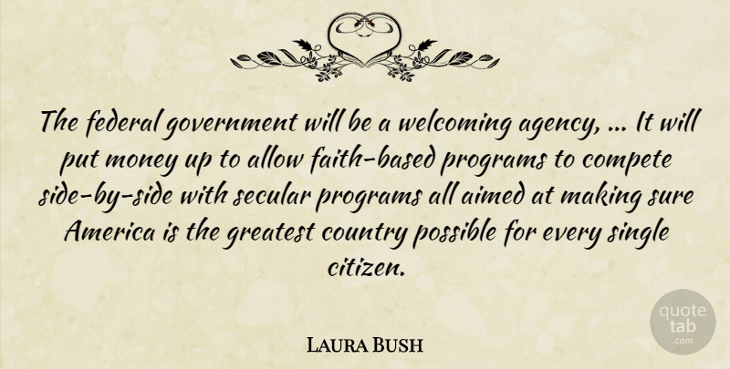 Laura Bush Quote About Allow, America, Compete, Country, Faith: The Federal Government Will Be...