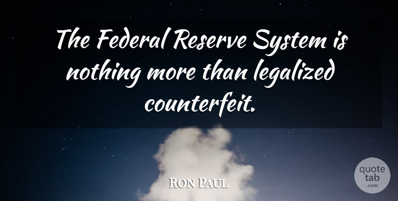 Ron Paul Quote About Historical, Federal Reserve, Counterfeit: The Federal Reserve System Is...
