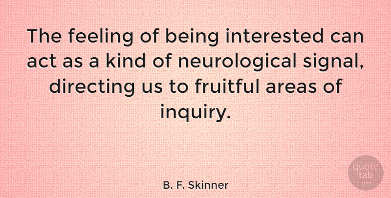 B. F. Skinner Quote About Areas, Directing, Fruitful, Interested: The Feeling Of Being Interested...