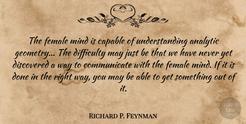 Richard P. Feynman Quote About Understanding, Mind, Female: The Female Mind Is Capable...