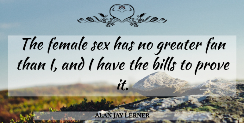 Alan Jay Lerner Quote About Sex, Dating, Bills: The Female Sex Has No...