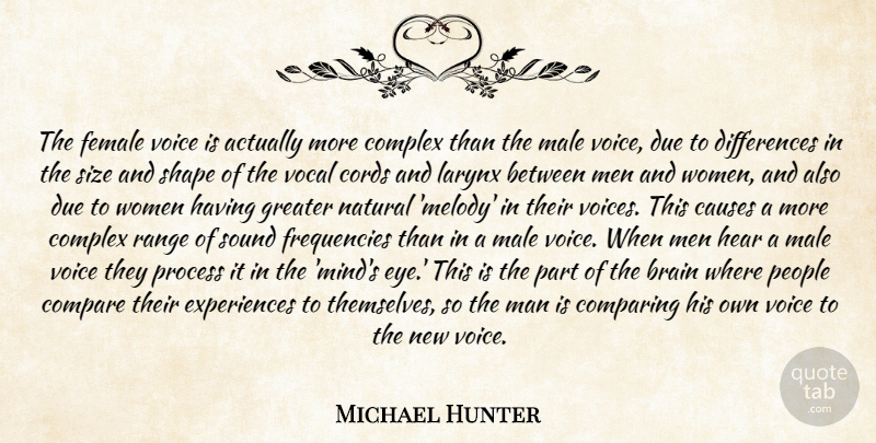 Michael Hunter Quote About Brain, Causes, Compare, Comparing, Complex: The Female Voice Is Actually...