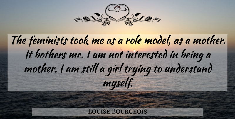 Louise Bourgeois Quote About Girl, Mother, Role Models: The Feminists Took Me As...