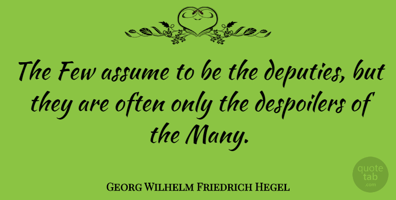 Georg Wilhelm Friedrich Hegel Quote About Philosophical, Assuming, Deputies: The Few Assume To Be...