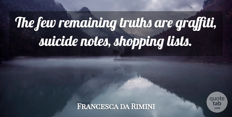 Francesca da Rimini Quote About British Dramatist, Few, Remaining, Shopping, Suicide: The Few Remaining Truths Are...