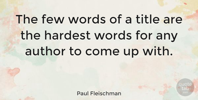 Paul Fleischman Quote About Author, Few, Hardest, Title, Words: The Few Words Of A...