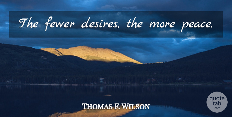 Thomas F. Wilson Quote About Desire, Fewer: The Fewer Desires The More...