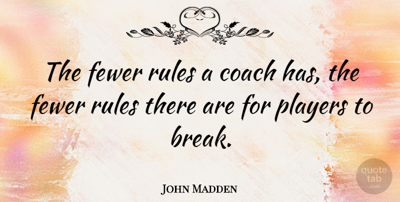 John Madden Quote About Sports, Player, Nfl: The Fewer Rules A Coach...