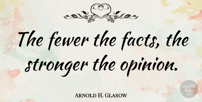Arnold H. Glasow Quote About Fewer, Science, Stronger: The Fewer The Facts The...