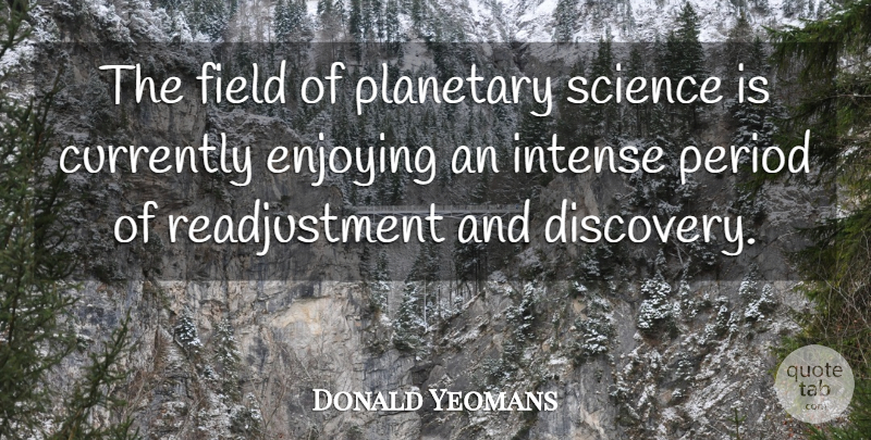Donald Yeomans Quote About Currently, Enjoying, Field, Intense, Period: The Field Of Planetary Science...