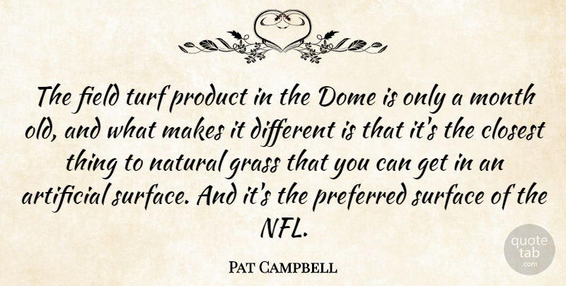 Pat Campbell Quote About Artificial, Closest, Dome, Field, Grass: The Field Turf Product In...