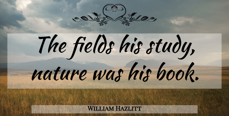 William Hazlitt Quote About Fields, Nature: The Fields His Study Nature...