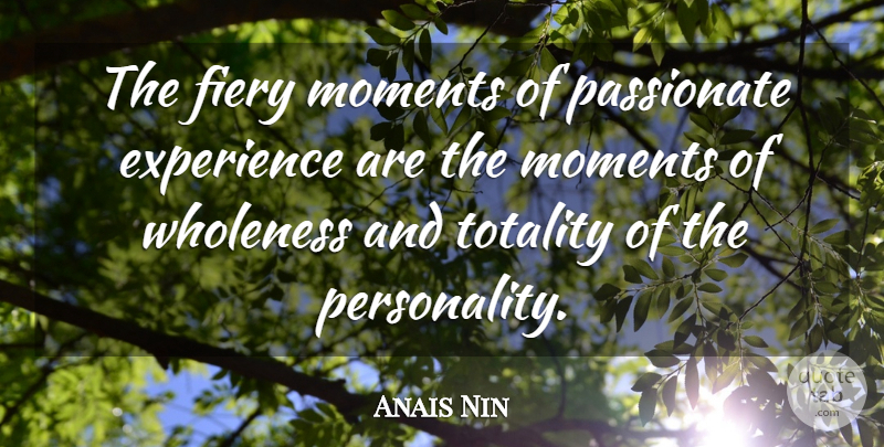 Anais Nin Quote About Passion, Personality, Moments: The Fiery Moments Of Passionate...