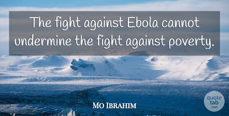 Mo Ibrahim Quote About Cannot, Undermine: The Fight Against Ebola Cannot...