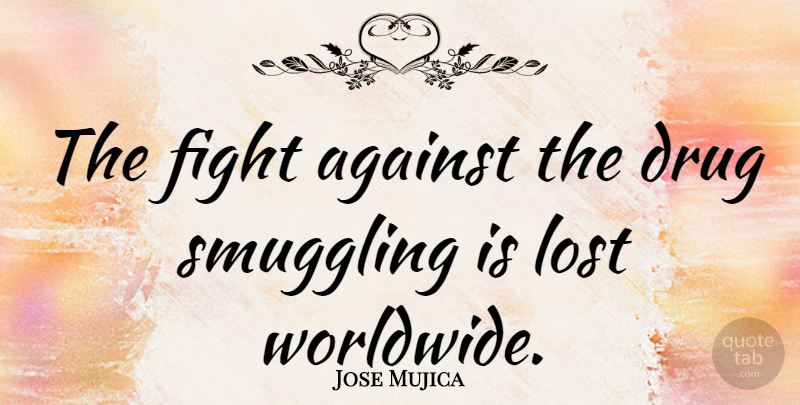 Jose Mujica Quote About undefined: The Fight Against The Drug...
