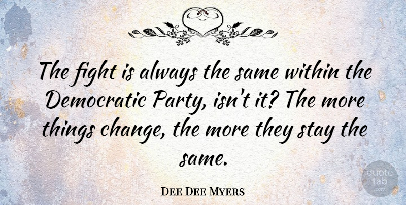Dee Dee Myers Quote About Change, Democratic, Stay, Within: The Fight Is Always The...