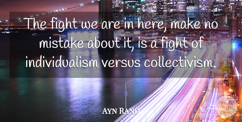 Ayn Rand Quote About Mistake, Fighting, Individualism: The Fight We Are In...