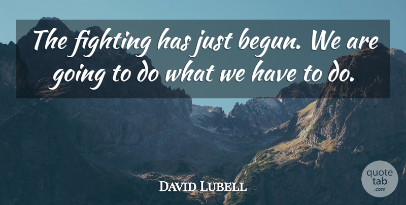 David Lubell Quote About Fighting: The Fighting Has Just Begun...