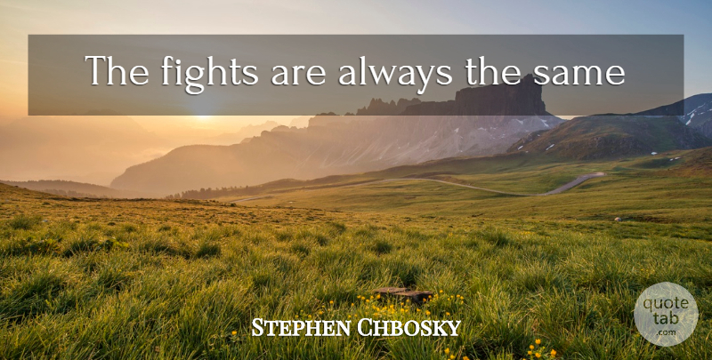 Stephen Chbosky Quote About Fighting: The Fights Are Always The...
