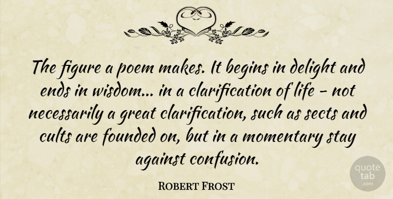 Robert Frost Quote About Confusion, Delight, Ends: The Figure A Poem Makes...