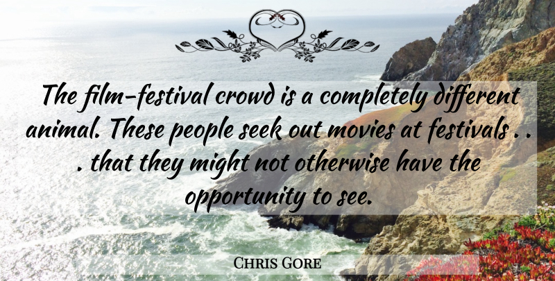 Chris Gore Quote About Crowd, Festivals, Might, Movies, Opportunity: The Film Festival Crowd Is...