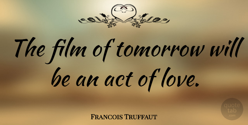 Francois Truffaut Quote About undefined: The Film Of Tomorrow Will...