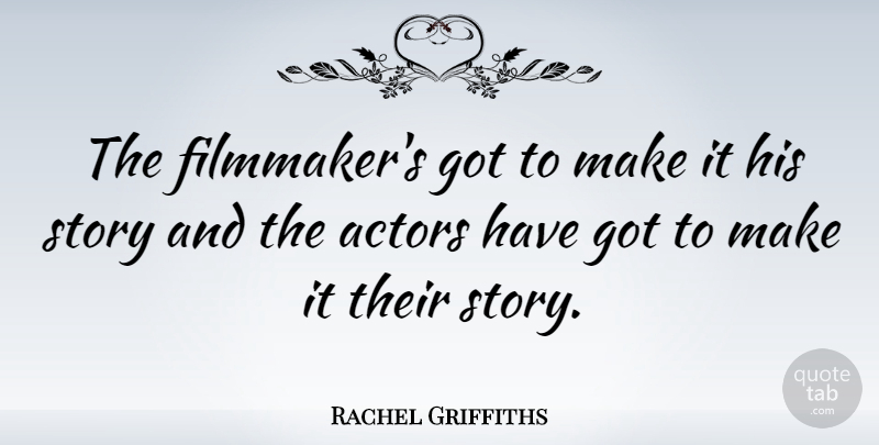 Rachel Griffiths Quote About Actors, Stories, Filmmaker: The Filmmakers Got To Make...