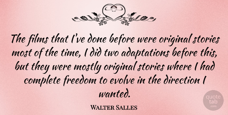 Walter Salles Quote About Complete, Direction, Evolve, Films, Freedom: The Films That Ive Done...