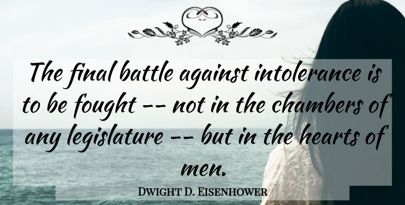 Dwight D. Eisenhower Quote About Heart, Men, Battle: The Final Battle Against Intolerance...
