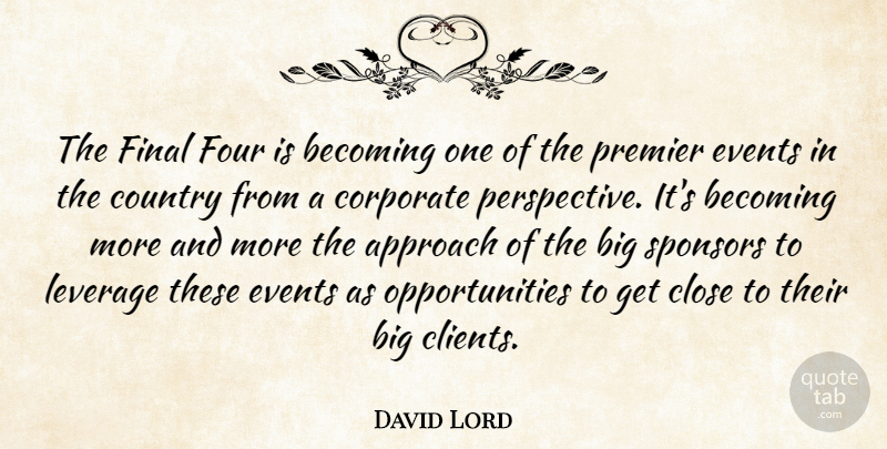 David Lord Quote About Approach, Becoming, Close, Corporate, Country: The Final Four Is Becoming...