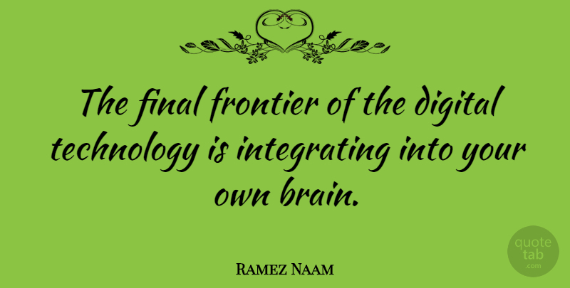 Ramez Naam Quote About Final, Frontier, Technology: The Final Frontier Of The...