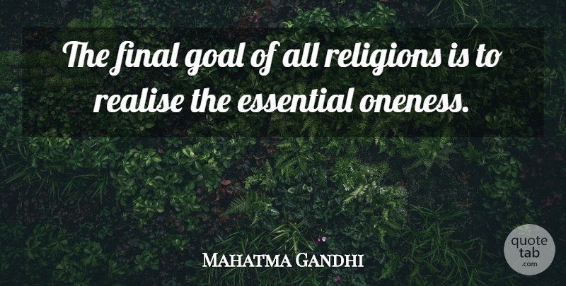 Mahatma Gandhi Quote About Oneness, Goal, Religion: The Final Goal Of All...