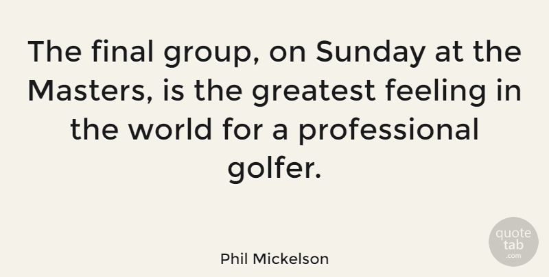 Phil Mickelson Quote About Final, Sunday: The Final Group On Sunday...
