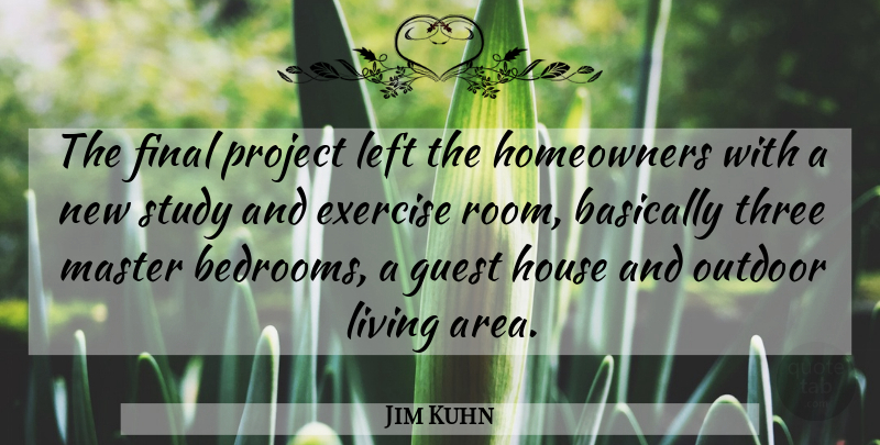 Jim Kuhn Quote About Basically, Exercise, Final, Guest, House: The Final Project Left The...