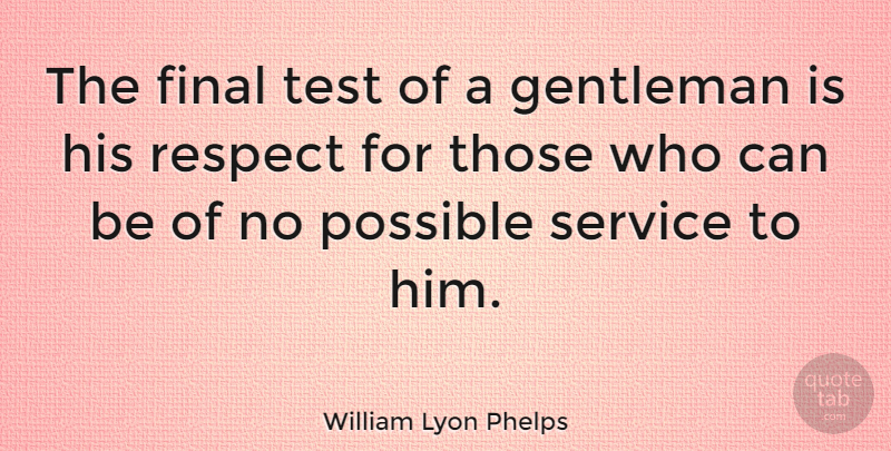 William Lyon Phelps Quote About Life, Respect, Justice: The Final Test Of A...