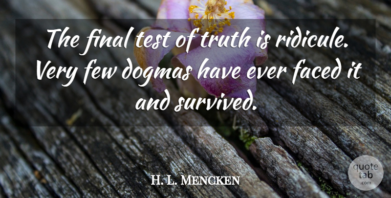 H. L. Mencken Quote About Finals, Tests, Dogma: The Final Test Of Truth...