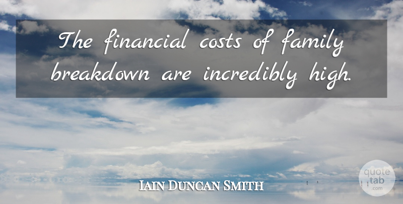 Iain Duncan Smith Quote About Cost, Financial, Breakdown: The Financial Costs Of Family...
