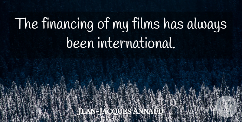 Jean-Jacques Annaud Quote About Film, Financing, International: The Financing Of My Films...
