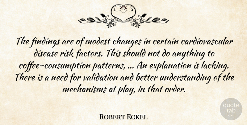 Robert Eckel Quote About Certain, Changes, Disease, Mechanisms, Modest: The Findings Are Of Modest...