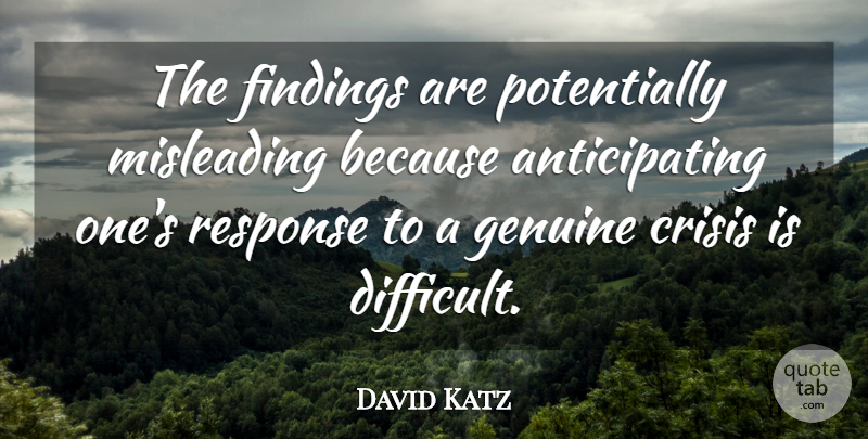 David Katz Quote About Crisis, Genuine, Misleading, Response: The Findings Are Potentially Misleading...