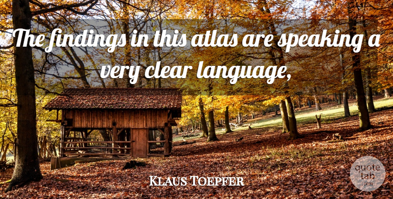 Klaus Toepfer Quote About Atlas, Clear, Language, Speaking: The Findings In This Atlas...