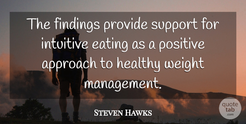 Steven Hawks Quote About Approach, Eating, Healthy, Intuitive, Management: The Findings Provide Support For...