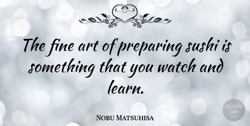 Nobu Matsuhisa Quote About Art, Sushi, Watches: The Fine Art Of Preparing...