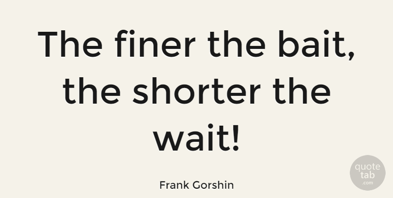 Frank Gorshin Quote About Waiting, Bait: The Finer The Bait The...