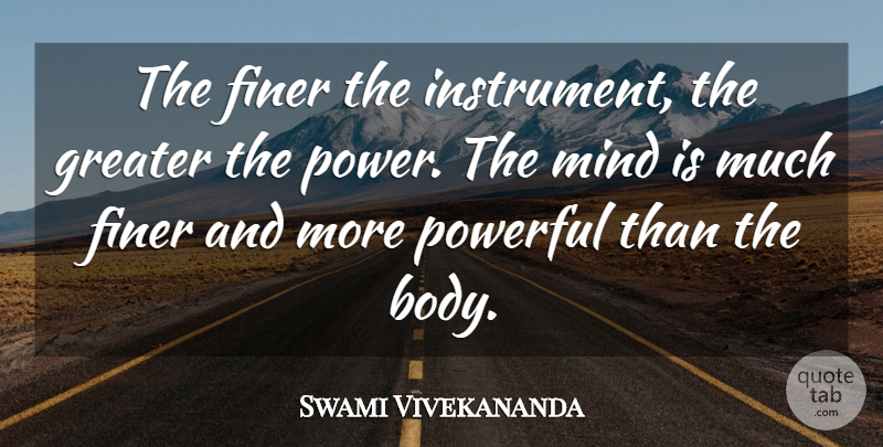 Swami Vivekananda Quote About Powerful, Mind, Body: The Finer The Instrument The...