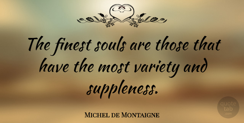 Michel de Montaigne Quote About Soul, Finest, Variety: The Finest Souls Are Those...